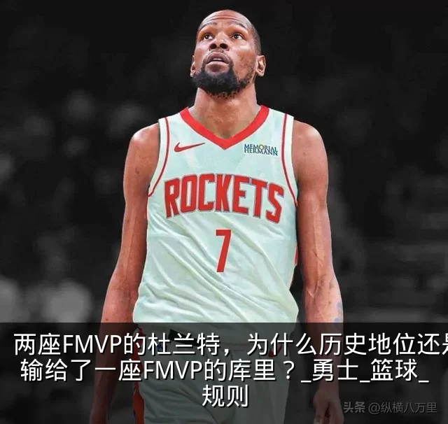 两座FMVP的杜兰特，为什么历史地位还是输给了一座FMVP的库里？_勇士_篮球_规则